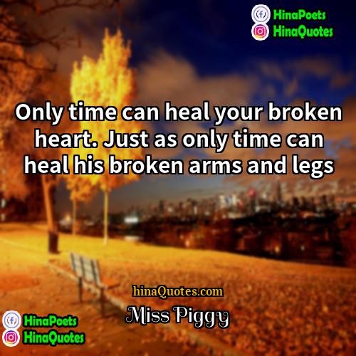 Miss Piggy Quotes | Only time can heal your broken heart.